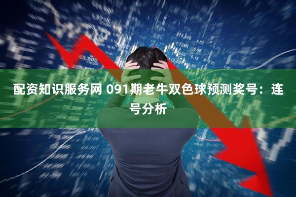 配资知识服务网 091期老牛双色球预测奖号：连号分析